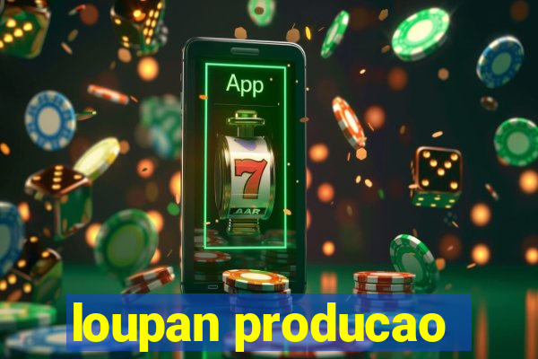 loupan producao