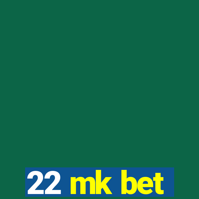 22 mk bet