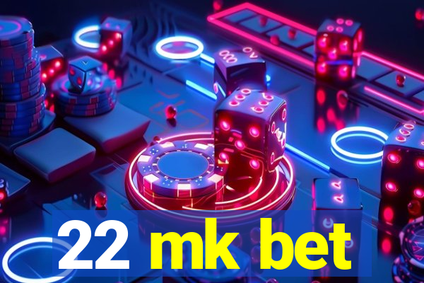 22 mk bet