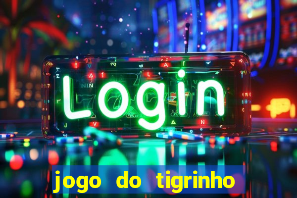 jogo do tigrinho ganha dinheiro de verdade