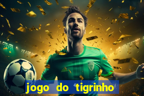 jogo do tigrinho ganha dinheiro de verdade