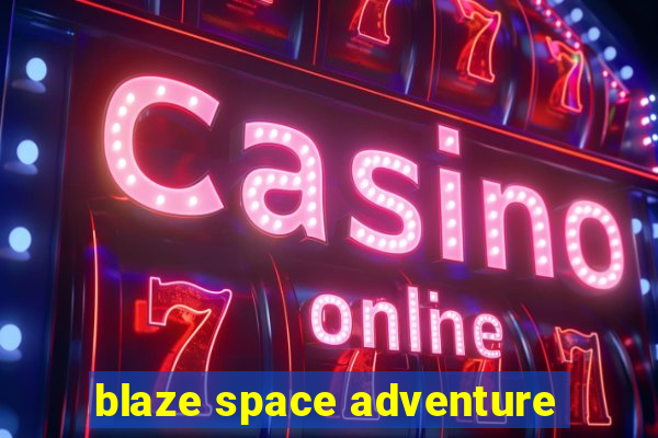 blaze space adventure