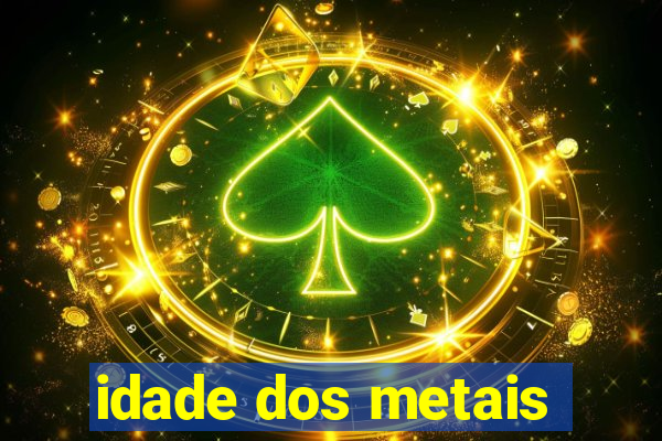 idade dos metais