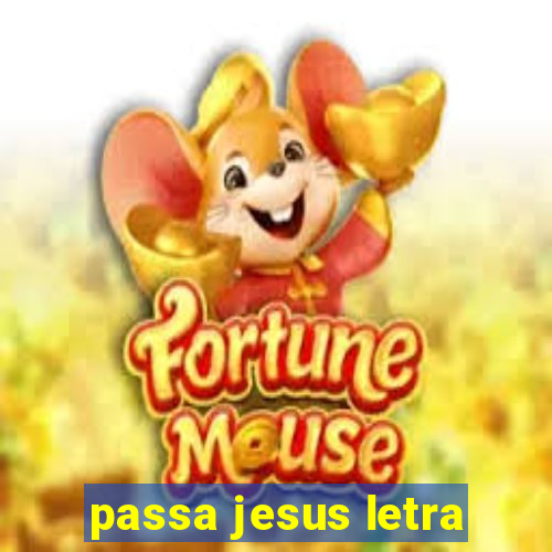 passa jesus letra