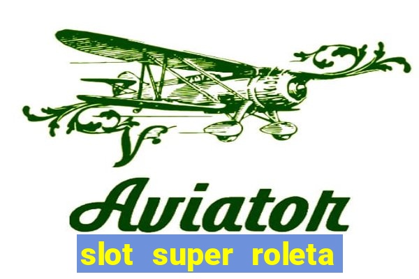 slot super roleta paga mesmo