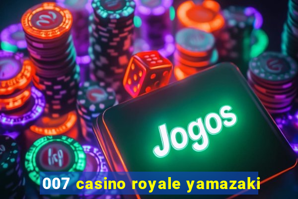 007 casino royale yamazaki