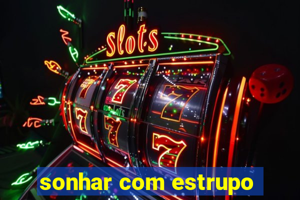 sonhar com estrupo