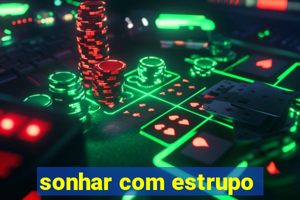 sonhar com estrupo