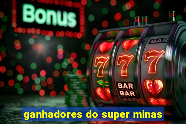 ganhadores do super minas