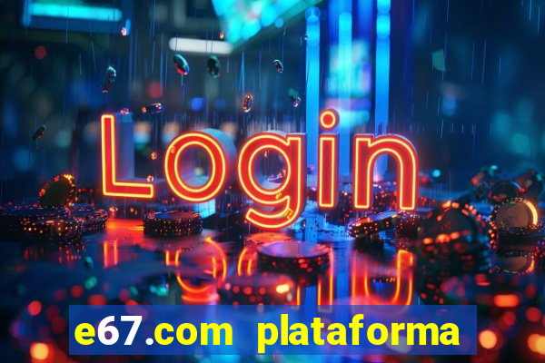 e67.com plataforma de jogos