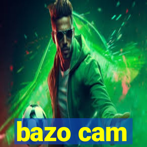 bazo cam