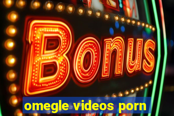 omegle videos porn