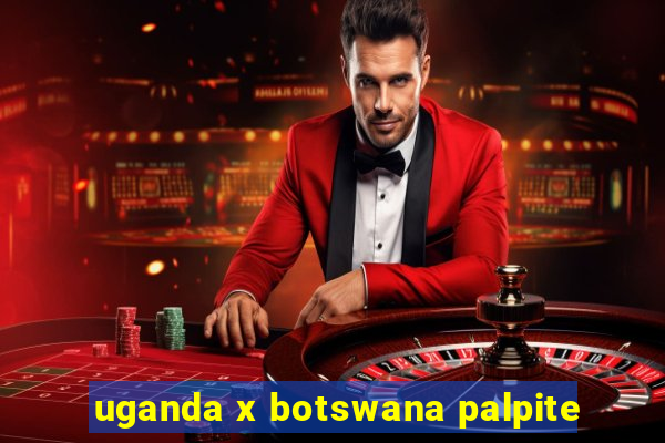 uganda x botswana palpite