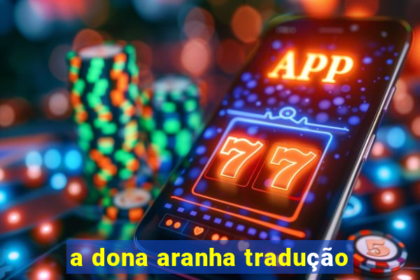 a dona aranha tradução