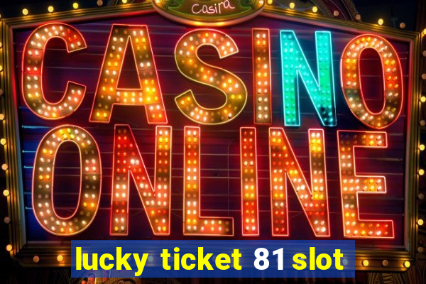 lucky ticket 81 slot