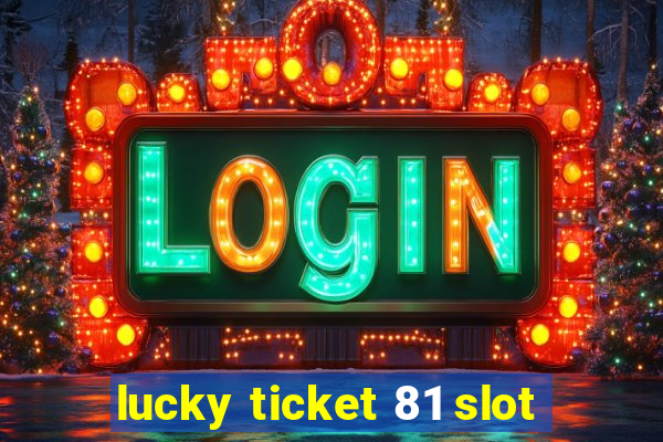 lucky ticket 81 slot