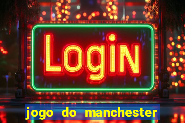 jogo do manchester united ao vivo