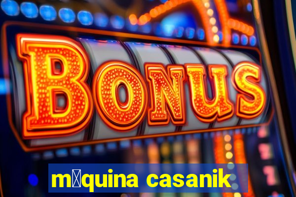 m谩quina casanik