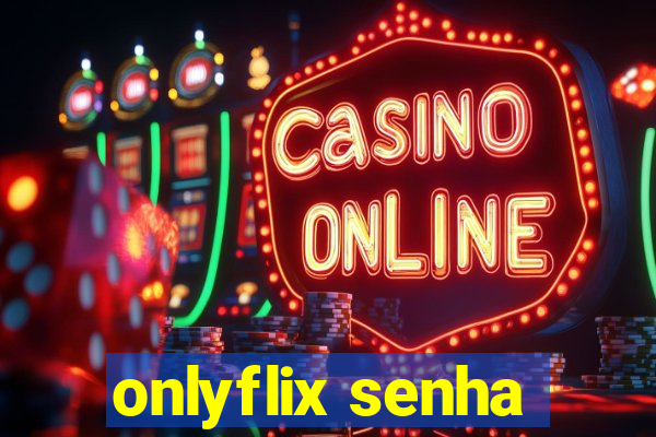 onlyflix senha