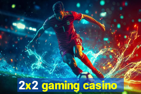 2x2 gaming casino