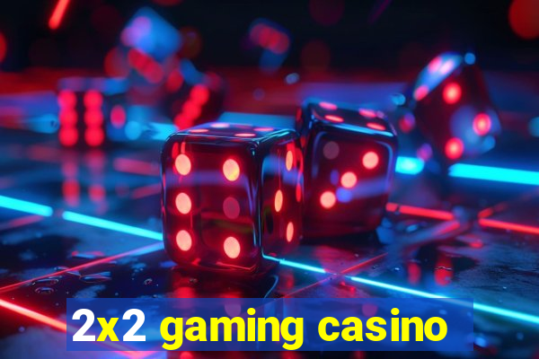 2x2 gaming casino