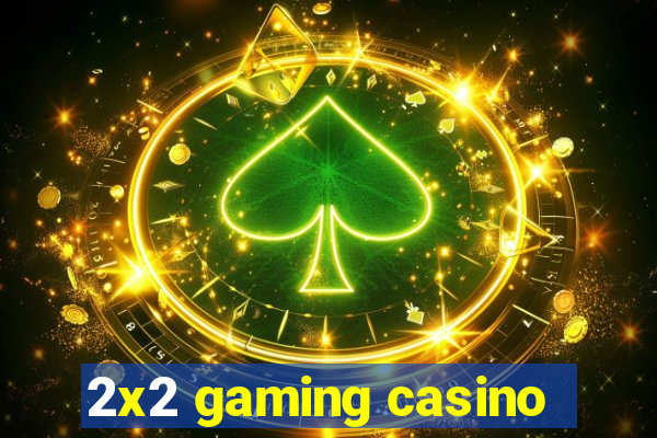 2x2 gaming casino