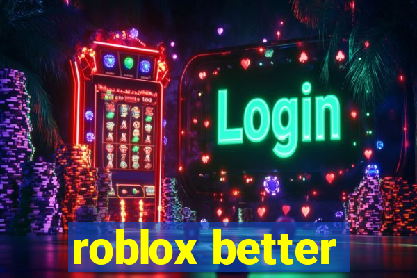 roblox better