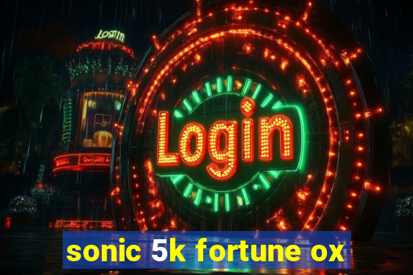 sonic 5k fortune ox