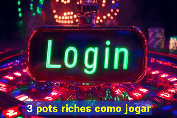 3 pots riches como jogar