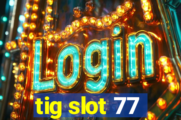 tig slot 77