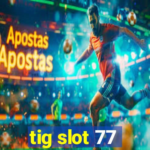 tig slot 77