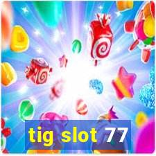 tig slot 77