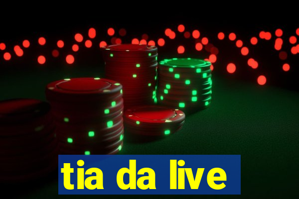 tia da live