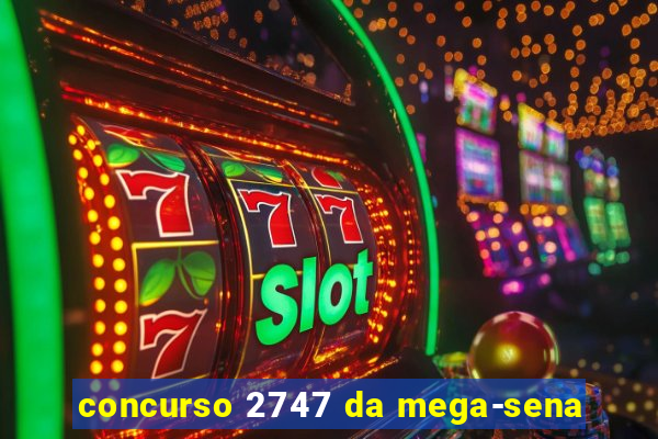 concurso 2747 da mega-sena