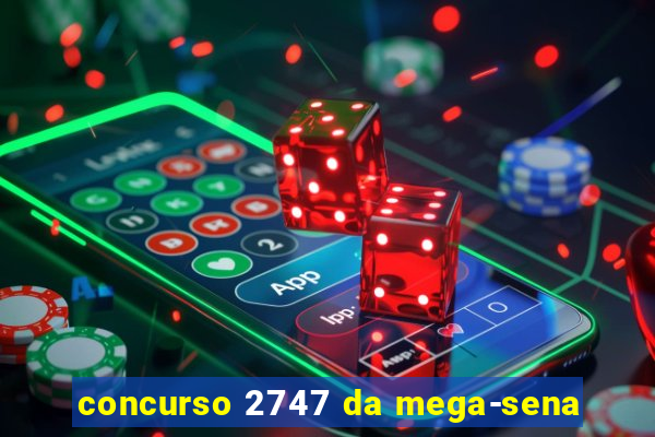 concurso 2747 da mega-sena