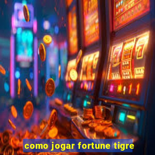 como jogar fortune tigre