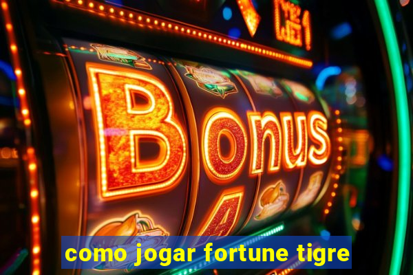 como jogar fortune tigre