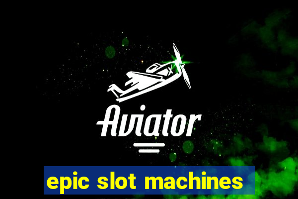 epic slot machines