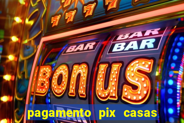 pagamento pix casas bahia demora