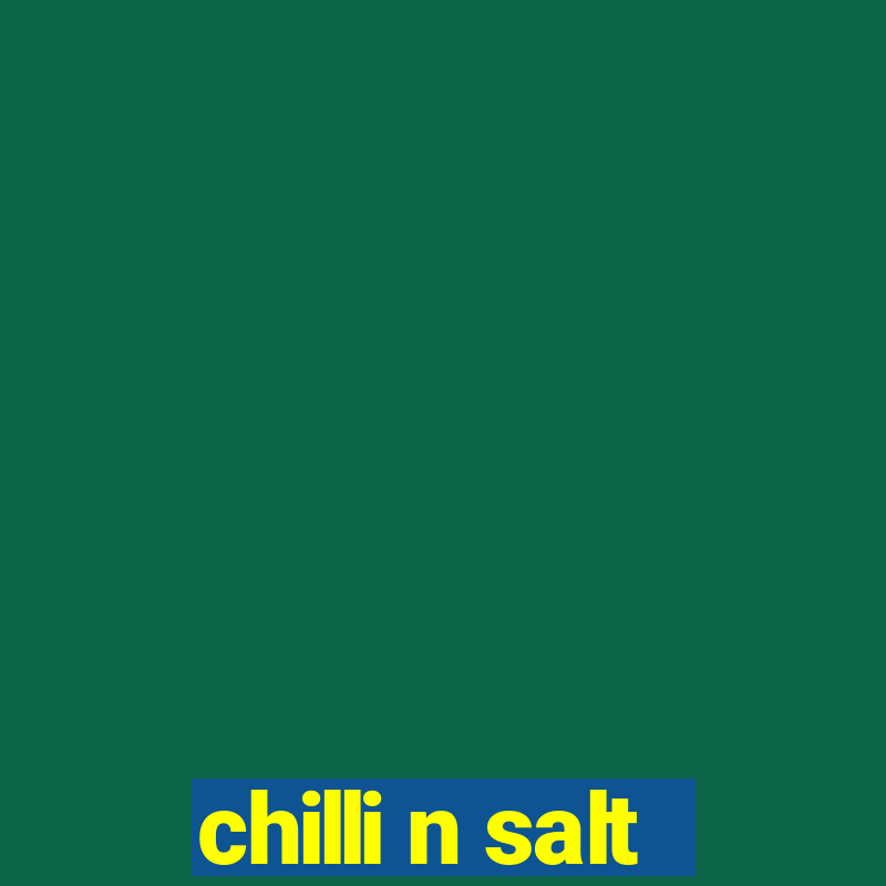 chilli n salt