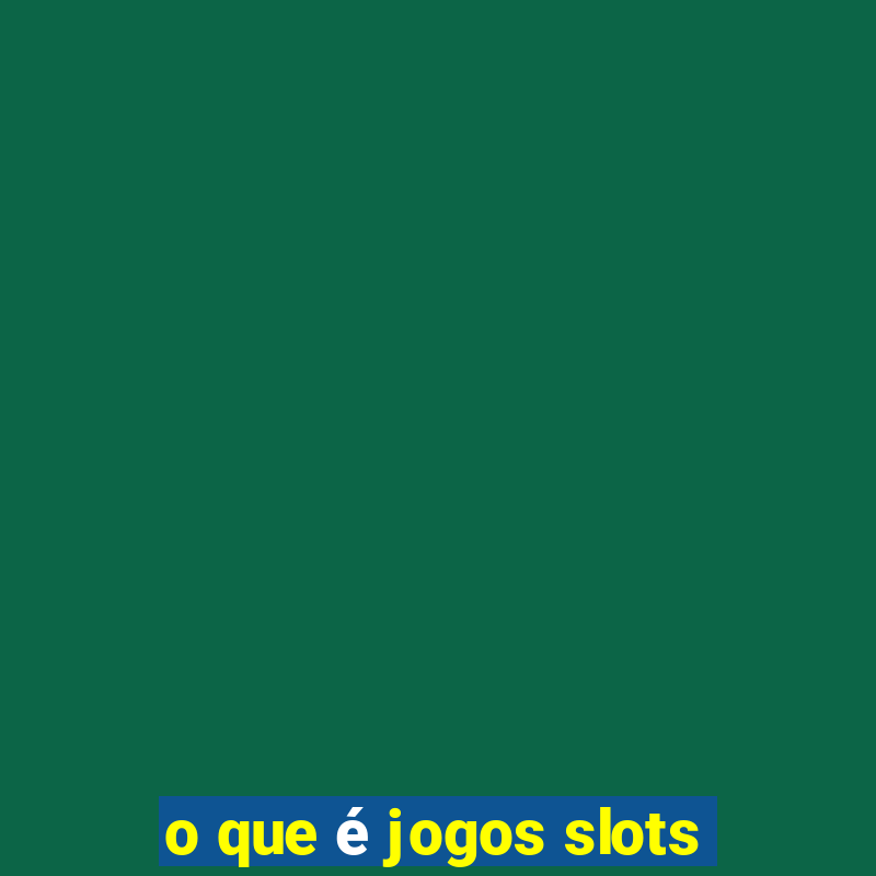 o que é jogos slots