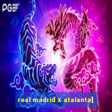 real madrid x atalanta]