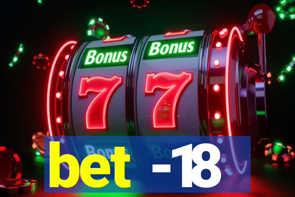 bet -18