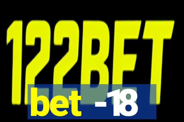 bet -18