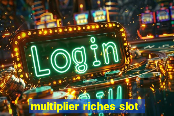 multiplier riches slot