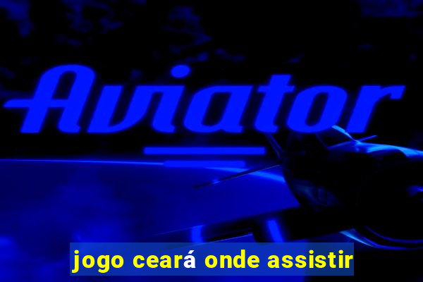 jogo ceará onde assistir