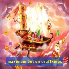 maximum bet on draftkings