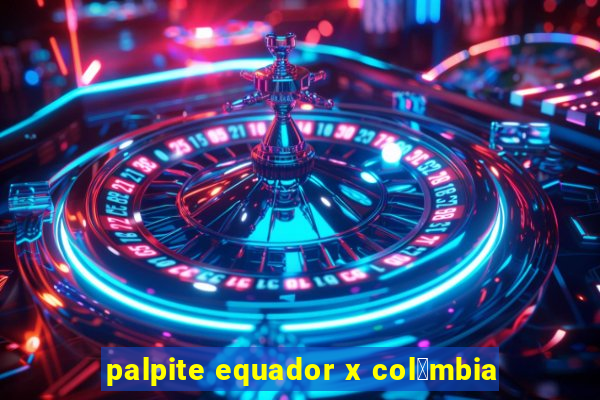 palpite equador x col么mbia