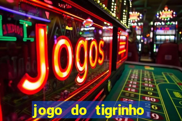 jogo do tigrinho que dá dinheiro