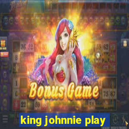 king johnnie play